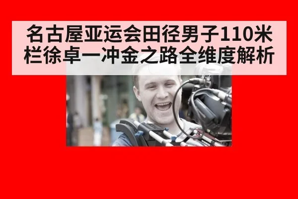 名古屋亚运会田径男子110米栏徐卓一冲金之路全维度解析