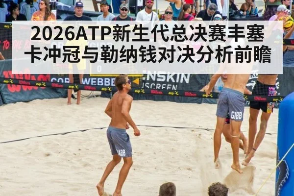 2026ATP新生代总决赛丰塞卡冲冠与勒纳钱对决分析前瞻